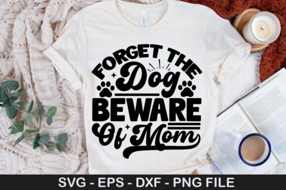 Forget the Dog Beware of Mom Png: Graphics for T-Shirt Designs
